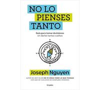 No lo pienses tanto: Guía para tomar decisiones sin darles tantas vueltas (Crecimiento personal)