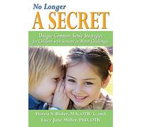No Longer A Secret: Unique Common Sense Strategies for Children with Sensory or Motor Challenges