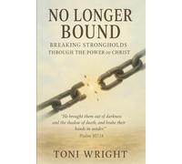 No Longer Bound: Breaking Strongholds Through The Power of Christ (Growing in Faith)