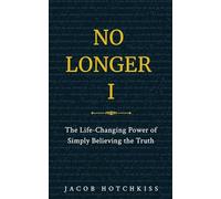 No Longer I: The Life-Changing Power of Simply Believing the Truth