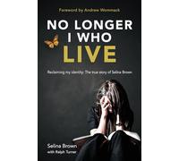 No Longer I Who Live: Reclaiming my identity - the inspirational true story of Selina Brown