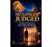No Longer Judged: A Buddhist Path Beyond Social Anxiety, Negative Self-Image, and the Fear of What Other People Think