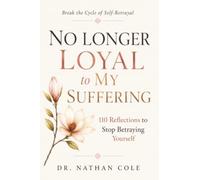 NO LONGER LOYAL TO MY SUFFERING: 110 Reflections to Stop Betraying Yourself