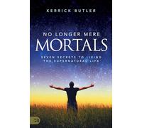 No Longer Mere Mortals: Seven Secrets to Living the Supernatural Life