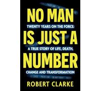No Man is Just a Number: Twenty years on the force: A true story of life, death, change and transformation