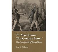 "No Man Knows This Country Better": The Frontier Life of John Gibson (Ohio History and Culture)