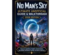 No Man’s Sky Ultimate Unofficial Guide & Walkthrough 2026 Edition: Resources, Expeditions, Freighters, Sentinel Combat, Base Building, Settlements, Starships, and Galactic Exploration