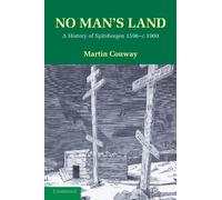 No Man's Land: A History of Spitsbergen 1596-c.1900: A History of Spitsbergen from its Discovery in 1596 to the Beginning of the Scientific Exploration of the Country