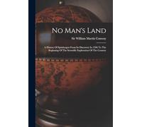 No Man's Land: A History Of Spitsbergen From Its Discovery In 1596 To The Beginning Of The Scientific Exploration Of The Country