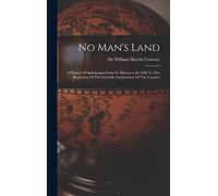 No Man's Land: A History Of Spitsbergen From Its Discovery In 1596 To The Beginning Of The Scientific Exploration Of The Country