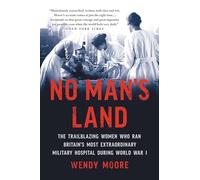 No Man's Land: The Trailblazing Women Who Ran Britain's Most Extraordinary Military Hospital During World War I