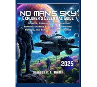 No Man's Sky Explorer's Essential Guide: Planets, Resources, and Galactic Survival: Master Exploration, Crafting, Trading, and Survival in 2025 Updates