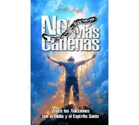 No Más Cadenas: Vence las Adicciones con la Biblia y el Espíritu Santo
