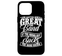 No Matter How Great the Band Is Without Good Sound the Show Case for iPhone 16 Pro Max