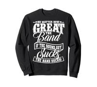 No Matter How Great the Band Is Without Good Sound the Show Sweatshirt