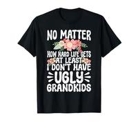 No Matter How Hard Life Gets At Least No Ugly Grandkids T-Shirt