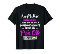 No Matter How Much I Try to Be Nice Someone Always Finds T-Shirt