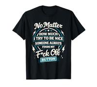 No Matter How Much I Try to Be Nice Someone Always Finds T-Shirt