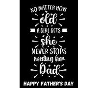 No Matter How Old A Girl Gets She Never Stops Needing Her Dad: Alternative Fathers Day Card Gift ~ Lined Notebook Journal 6" x 9"
