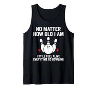 No Matter How Old I Am Still Feel Alive Everytime Go Bowling Tank Top