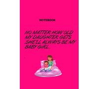 NO MATTER HOW OLD MY DAUGHTER GETS .SHE'LL ALWAYS BE MY BABY GIRL: Gifte For Daughters, Lpve Your Daughter, Gifte For Birthday, Mom And Daughter ... Mom And Daughter ( ,6 x 9 INCHES,120 PAGES)