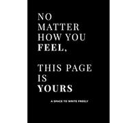 No Matter How You Feel, This Page Is Yours: A Daily Journal for Self-Reflection, Mental Clarity, and Emotional Release, 120 lines, 6" x 9"