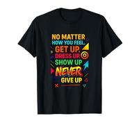 No Matter How You Feel - Ultimate Motivation Quote T-Shirt