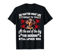 no matter what life throws to you your DACHSHUND loves you T-Shirt