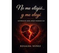 No me eligió… y me elegí: Historias de amor, apego y regreso a mí