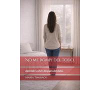 No me rompí del todo.: Aprender a vivir después del daño.: 1
