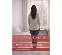 No me rompí del todo.: Aprender a vivir después del daño.