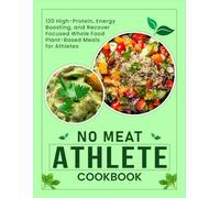 No Meat Athlete Cookbook: 120 High-Protein, Energy-Boosting, and Recovery-Focused Whole Food
