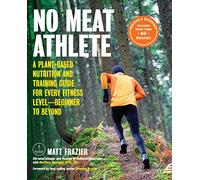 No Meat Athlete, Revised and Expanded: A Plant-Based Nutrition and Training Guide for Every Fitness Level-Beginner to Beyond [Includes More Than 60 Recipes!]