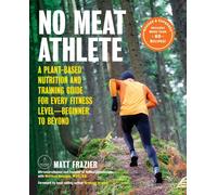No Meat Athlete, Revised and Expanded : A Plant-Based Nutrition and Training Guide for Every Fitness Level-Beginner to Beyond [Includes More Than 60 Recipes!]