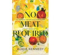 No Meat Required : The Cultural History and Culinary Future of Plant-Based Eating
