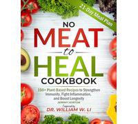 No Meat to Heal Cookbook: 150+ Plant-Based Recipes Inspired by Dr. William Li to Strengthen Immunity, Fight Inflammation, and Boost Longevity | 21-Day Meal Plan Included