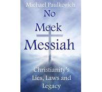 No Meek Messiah: Christianity's Lies, Laws and Legacy