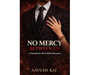 NO MERCY BETWEEN US: A Standalone Dark Mafia Romance