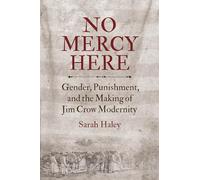No Mercy Here: Gender, Punishment, and the Making of Jim Crow Modernity (Justice, Power and Politics)