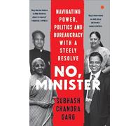 No, Minister: Navigating Power Politics & Bureaucracy with a steely Resolve