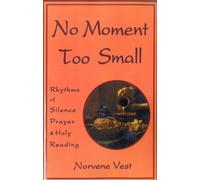 No Moment Too Small: Rhythms of Silence, Prayer, and Holy Reading (Cistercian Studies Series; No. 153)