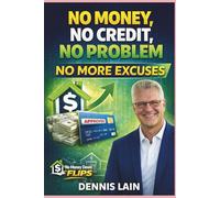 NO MONEY NO CREDIT NO PROBLEM: NO MORE EXCUSES (The No Money Down Flips Series)