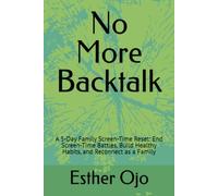 No More Backtalk: A 5-Day Family Screen-Time Reset: End Screen-Time Battles, Build Healthy Habits, and Reconnect as a Family