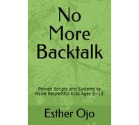No More Backtalk: Proven Scripts and Systems to Raise Respectful Kids Ages 8-13