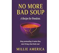 No More Bad Soup: Stop pretending it tastes fine-start living what feels real. (The Edible Soul)