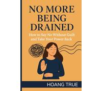 No More Being Drained: How to Say No Without Guilt and Take Your Power Back