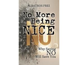 No More Being Nice: Why Saying NO Will Save You