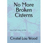 No More Broken Cisterns: Catch It Check It Change It Be Filled