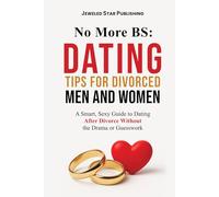 No More BS: Dating Tips for Divorced Men and Women: A Smart, Sexy Guide to Dating After Divorce Without the Drama or Guesswork