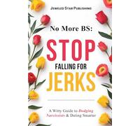 No More BS: Stop Falling for Jerks: A Witty Guide to Dodging Narcissists & Dating Smarter